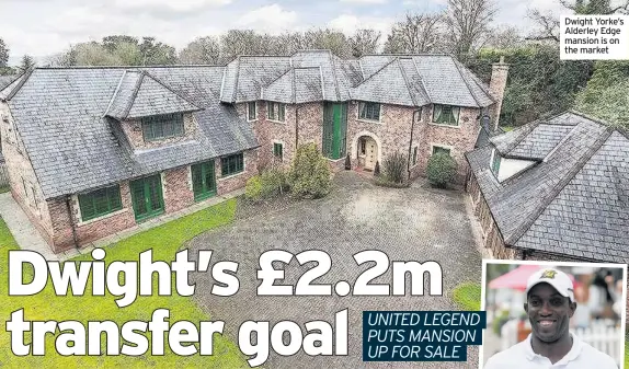  ??  ?? Dwight Yorke’s Alderley Edge mansion is on the market