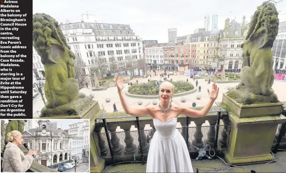  ??  ?? >
Actress Madalena Alberto on the balcony of Birmingham’s Council House in the city centre, recreating Eva Peron’s iconic address from the balcony of the Casa Rosada. Madalena, who is starring in a major tour of
at the Hippodrome until Saturday then...