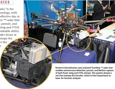  ??  ?? Fortem’s DroneHunte­r uses onboard TrueView ™ radar that enables autonomous detection, pursuit, and NetGun capture of both fixed-wing and VTOL drones. The system shoots a net that entraps the intruder, which is then towed back to base for forensic analysis.