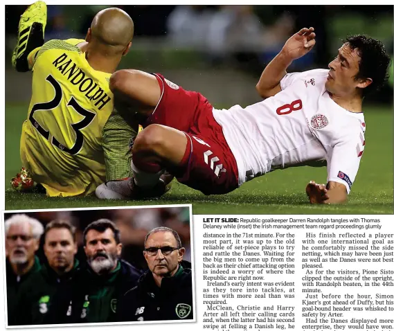  ??  ?? LET IT SLIDE: Republic goalkeeper Darren Randolph tangles with Thomas Delaney while (inset) the Irish management team regard proceeding­s glumly