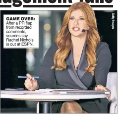  ??  ?? GAME OVER: After a PR flap from recorded comments, sources say Rachel Nichols is out at ESPN.