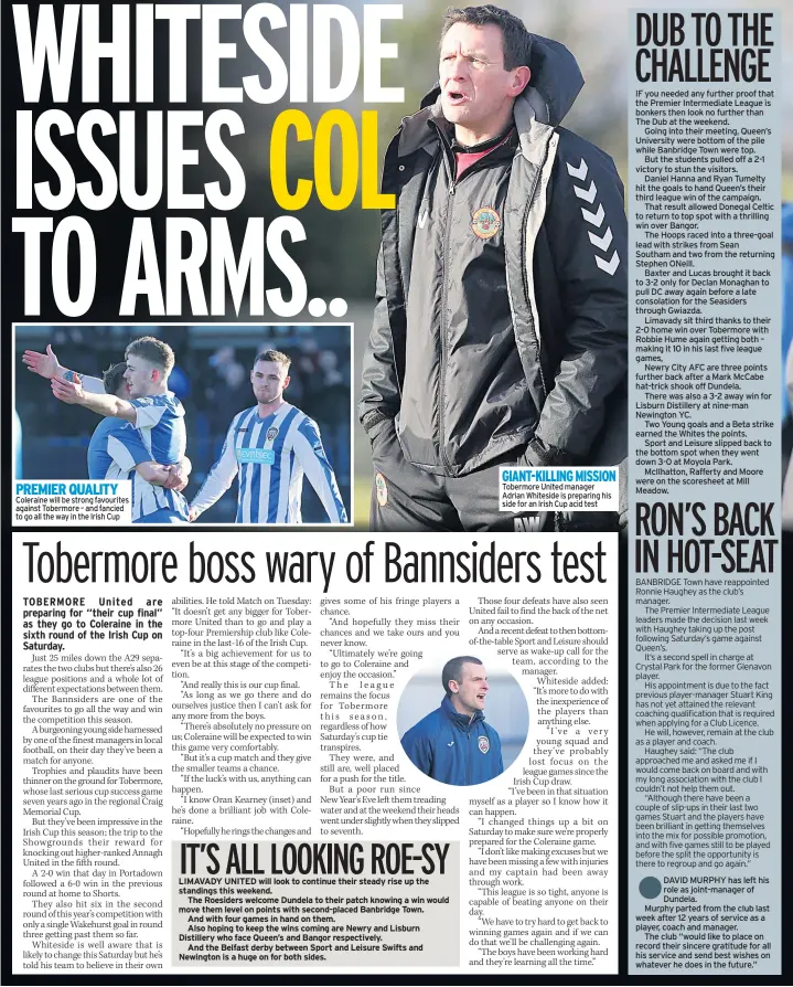 ??  ?? PREMIER QUALITY Coleraine will be strong favourites against Tobermore – and fancied to go all the way in the Irish Cup GIANT-KILLING MISSION Tobermore United manager Adrian Whiteside is preparing his side for an Irish Cup acid test