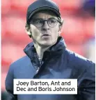  ??  ?? Joey Barton, Ant and Dec and Boris Johnson