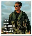  ?? ?? Teller plays Rooster in Top Gun: Maverick