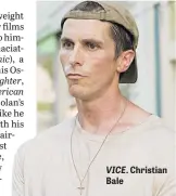  ??  ?? VICE. Christian Bale