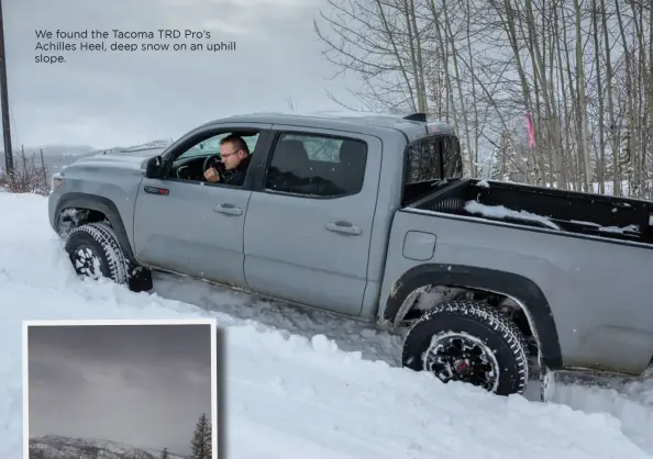  ??  ?? We found the Tacoma TRD Pro’s Achilles Heel, deep snow on an uphill slope.