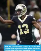  ??  ?? NEW ORLEANS: Michael Thomas #13 of the New Orleans Saints signals first down against the Atlanta Falcons at Mercedes-Benz Superdome.—AFP