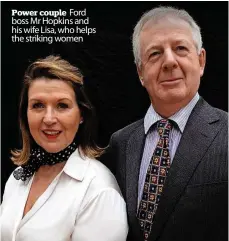  ?? ?? Power couple Ford boss Mr Hopkins and his wife Lisa, who helps the striking women