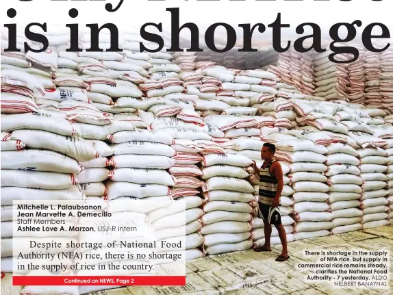  ?? ALDO NELBERT BANAYNAL ?? There is shortage in the supply
of NFA rice, but supply in commercial rice remains steady,
clarifies the National Food Authority - 7 yesterday.