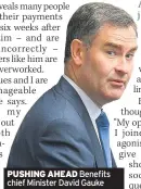  ??  ?? PUSHING AHEAD Benefits chief Minister David Gauke