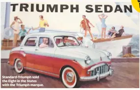  ??  ?? Standard-Triumph sold the Eight in the States with the Triumph marque.