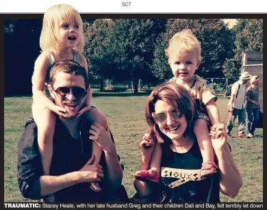  ?? ?? TRAUMATIC: Stacey Heale, with her late husband Greg and their children Dali and Bay, felt terribly let down