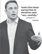  ?? AFP/GETTY IMAGES ?? Tesla’s Elon Musk warned that AI should be used “very carefully.”