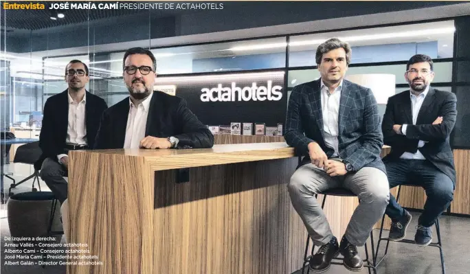  ??  ?? De izquiera a derecha:
Arnau Vallés – Consejero actahotels Alberto Cami – Consejero actahotels José María Camí – Presidente actahotels Albert Galán – Director General actahotels