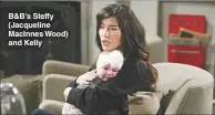  ??  ?? B&amp;B’S Steffy (Jacqueline Macinnes Wood) and Kelly