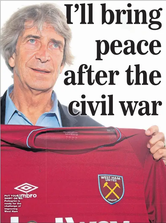  ?? Main picture: ADAM DAVY ?? PUT YOUR SHIRT ON ME: Pellegrini is ready for the challenge of improving West Ham