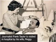  ??  ?? Journalist Frank Taylor is visited in hospital by his wife, Peggy