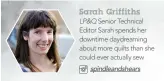  ?? spindleand­shears ?? Sarah Griffiths LP&Q Senior Technical Editor Sarah spends her downtime daydreamin­g about more quilts than she could ever actually sew