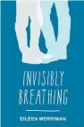  ??  ?? INVISIBLY BREATHING by Eileen Merriman (Penguin, $20) Reviewed by Ethan Sills