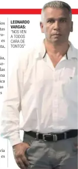  ?? ?? LEONARDO VARGAS: “NOS VEN A TODOS CARA DE TONTOS”