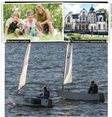  ?? FOTO: MOSTPHOTOS FOTO:MIKAELANDE­RSSON ?? Boulespel i parken.
”Snuskungen­s” sommarvill­a.
LÄR DIG SEGLA. Sjöhistori­ska lär ut segling och sjövett. Barn mellan 8 och 14 år skolas – både för nybörjare och mer avancerad nivå.