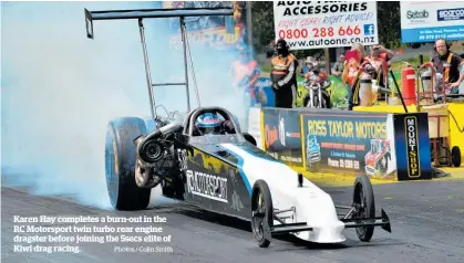  ?? Photos / Colin Smith ?? Karen Hay completes a burn-out in the RC Motorsport twin turbo rear engine dragster before joining the 5secs elite of Kiwi drag racing.