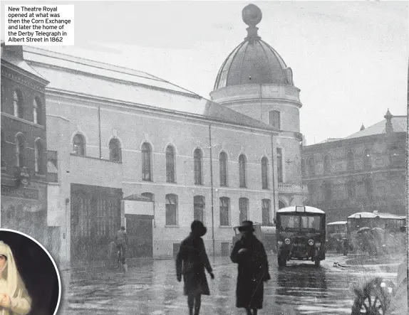  ??  ?? New Theatre Royal opened at what was then the Corn Exchange and later the home of the Derby Telegraph in Albert Street in 1862