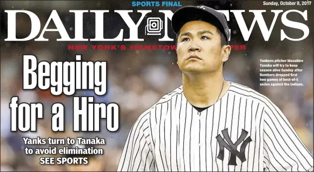  ??  ?? Yankees pitcher Masahiro Tanaka will try to keep season alive Sunday after Bombers dropped first two games of best-of-5 series against the Indians.