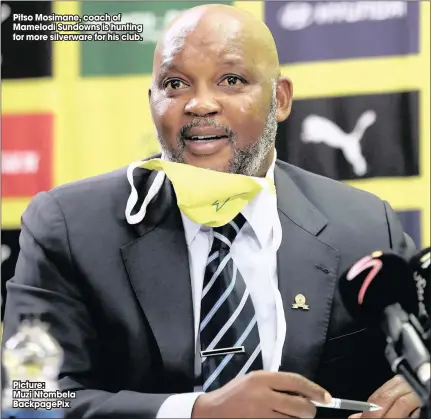  ?? Picture:
Muzi Ntombela Backpagepi­x ?? Pitso Mosimane, coach of Mamelodi Sundowns is hunting for more silverware for his club.