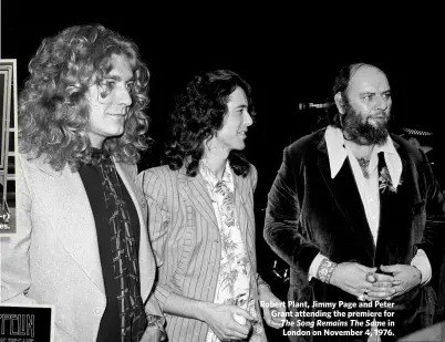  ??  ?? Robert Plant, Jimmy Page and Peter Grant attending the premiere for The Song Remains The Same in London on November 4, 1976.