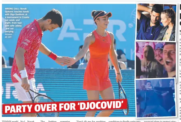  ?? Pictures: AP, AFP ?? WRONG CALL: Novak Djokovic touches hands with Olga Danilovic at a tournament in Croatia last week; and
(right, from top) with wife Jelena and out partying.
