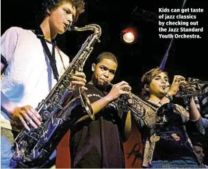  ??  ?? Kids can get taste of jazz classics by checking out the Jazz Standard Youth Orchestra.