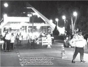  ??  ?? OPS Motosikal di Jalan Tun Datuk Patinggi Haji Abdul Rahman Yakub, Kuching malam kelmarin.