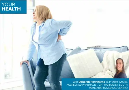  ?? ?? with Deborah Hawthorne (B. PHARM, AACPA, ACCREDITED PHARMACIST, GP PHARMACIST, SOUTH WANGARATTA MEDICAL CENTRE)
COMMON PROBLEM: Chronic health issues can include back pain, asthma, diabetes and cancer.