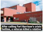  ?? ?? After calling Fort Harrison’s crisis hotline, a veteran killed a relative