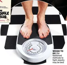  ?? ?? WEIGH TO GO Old fashioned methods to fight obesity may be best