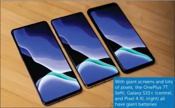 ??  ?? With giant screens and lots of pixels, the OnePlus 7T (left), Galaxy S10+ (centre), and Pixel 4 XL (right) all have giant batteries