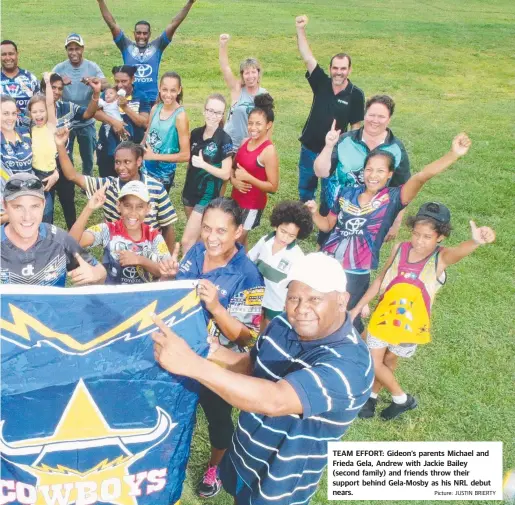  ??  ?? TEAM EFFORT: Gideon’s parents Michael and Frieda Gela, Andrew with Jackie Bailey (second family) and friends throw their support behind Gela-Mosby as his NRL debut nears. Picture: JUSTIN BRIERTY