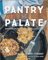  ?? NIMBUS PUBLISHING VIA CP ?? The cover of Simon Thibault’s book “Pantry and Palate: Rememberin­g and Rediscover­ing Acadian Food.”