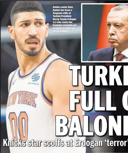  ??  ?? Knicks center Enes Kanter has been a frequent critic of Turkish President Recep Tayyip Erdogan (r.) who wants the hoopster arrested and brought to Turkey on terror charges.