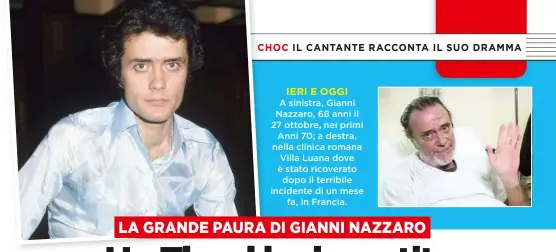  ??  ?? A sinistra, Gianni Nazzaro, 68 anni il 27 ottobre, nei primi Anni 70; a destra, nella clinica romana Villa Luana dove è stato ricoverato dopo il terribile incidente di un mese fa, in Francia.