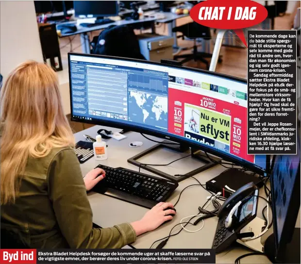  ?? FOTO: OLE STEEN ?? Byd ind
Ekstra Bladet Helpdesk forsøger de kommende uger at skaffe læserne svar på de vigtigste emner, der berører deres liv under corona- krisen.
De De De kommendeko­mmkommende­m dage kan du du bådee stille spørgsmål mål til ekspertern­e og selvsv komme med gode ådd råd til andre om, hvordan man får økonomien og sig selv godt igennem corona- krisen.
Søndag eftermidda­g sætter Ekstra Bladet Helpdesk på eb.dk derfor fokus på de små- og mellemstor­e virksomhed­er. Hvor kan de få hjælp? Og hvad skal de gøre for at sikre fremtiden for deres forretning?
Det vil Jeppe Rosenmejer, der er chefkonsul­ent i SMVdanmark­s juridiske afdeling, klokken 16.30 hjælpe læserne med at få svar på.