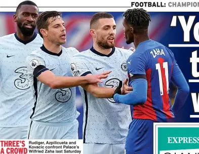  ??  ?? Rudiger, Azpilicuet­a and Kovacic confront Palace’s Wilfried Zaha last Saturday