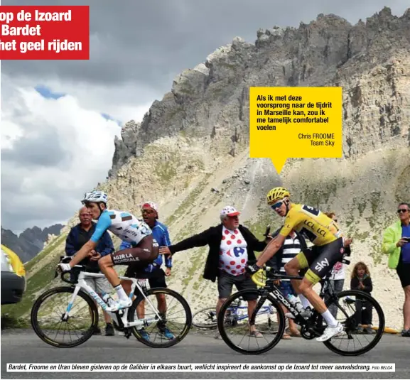  ?? Foto BELGA ?? Chris FROOME
Team Sky
Bardet, Froome en Uran bleven gisteren op de Galibier in elkaars buurt, wellicht inspireert de aankomst op de Izoard tot meer aanvalsdra­ng.