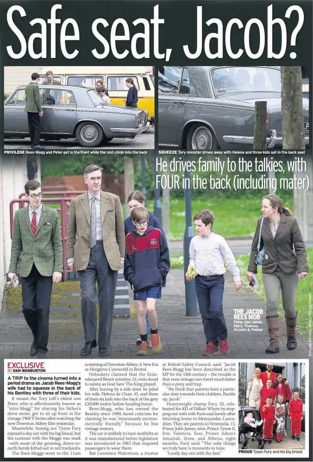  ?? ?? PRIVILEGE Rees-Mogg and Peter get in the front while the rest climb into the back
SQUEEZE Tory minister drives away with Helena and three kids sat in the back seat
THE JACOB REES MOB Peter, dad Jacob, Mary, Thomas, Anselm & Helena
PROUD Tyson Fury and his big brood