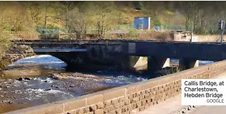  ?? ?? Callis Bridge, at Charlestow­n, Hebden Bridge
GOOGLE