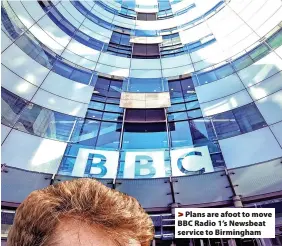  ?? ?? Plans are afoot to move BBC Radio 1’s Newsbeat service to Birmingham