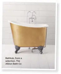  ??  ?? Bathtub, from a selection, The Albion Bath Co