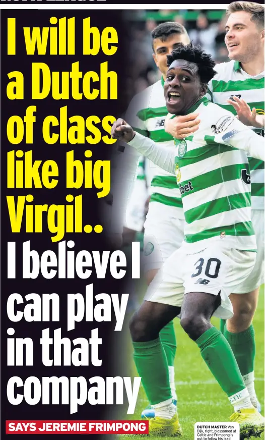  ??  ?? DUTCH MASTER Van Dijk, right, blossomed at Celtic and Frimpong is out to follow his lead