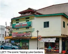  ??  ?? LEFT: The scenic Taiping Lake Gardens TOP: shop houses in the sleepy town of Taiping. For a real feel of the place, stay in Kudat’s wooden beach houses